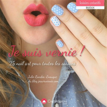 Je suis vernie ! : 25 nail art pour toutes les saisons