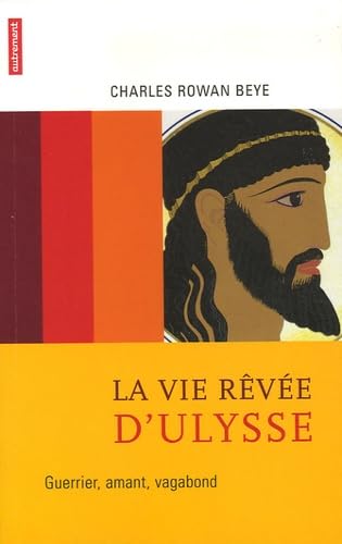 La Vie rêvée d'Ulysse: Guerrier, amant, vagabond