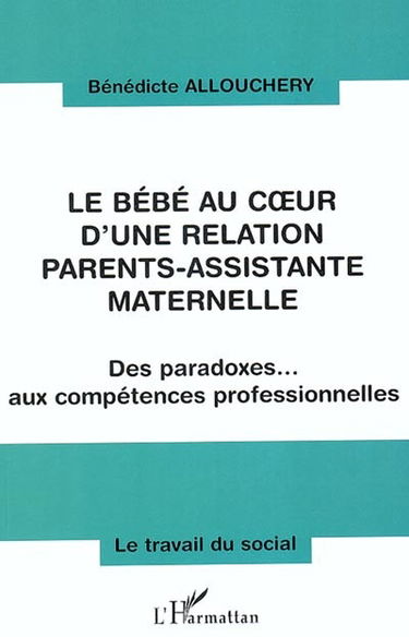 Le bébé au coeur d'une relation parents-assistante maternelle : des paradoxes aux compétences professionnelles