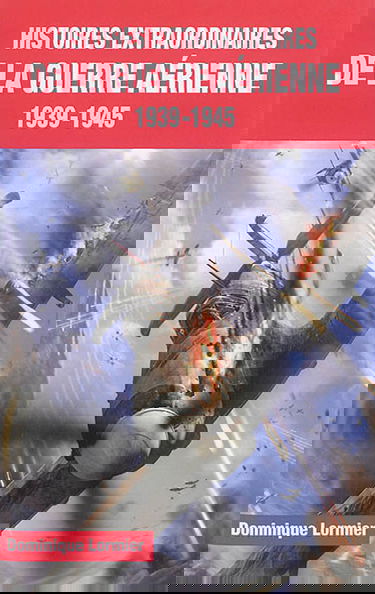 Histoires extraordinaires de la guerre aérienne : 1939-1945