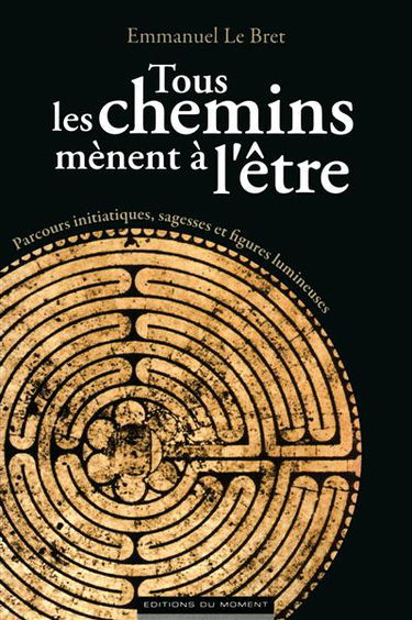 Tous les chemins mènent à l'être : parcours initiatiques, sagesses et figures lumineuses