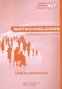 Biotechnologies, de la pratique à la théorie, BEP carrières sanitaires et sociales : livre du professeur