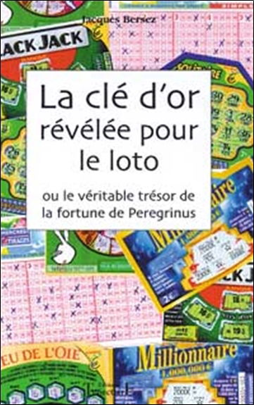 La clé d'or révélée pour le loto ou Le véritable trésor de la fortune de Peregrinus révélée pour le loto : instructions et martingales pour le loto, les bons numéros par les rêves, calculs kabbalistiques pour bien jouer