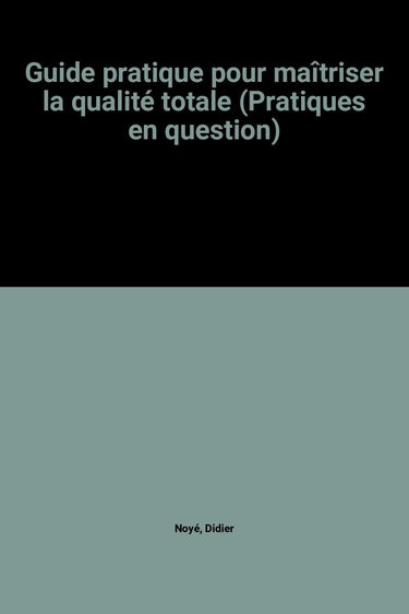 Guide pratique pour maîtriser la qualité totale (Pratiques en question)