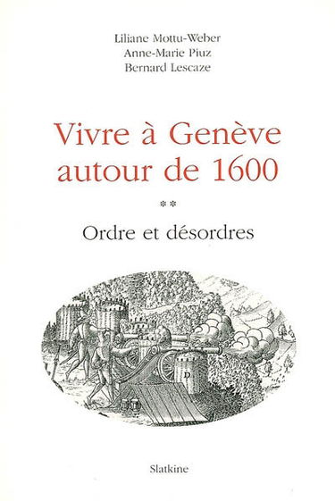 Vivre à Genève autour de 1600. Vol. 2. Ordre et désordres