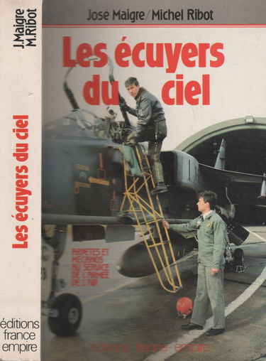 Les ecuyers du ciel : arpetes et mecanos au service de l'armée de l'air