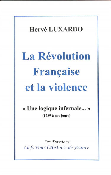 La Révolution française et la violence : une logique infernale... : 1789 à nos jours