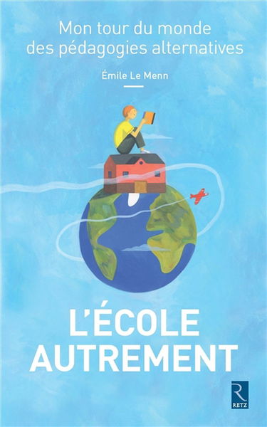 L'école autrement : mon tour du monde des pédagogies alternatives