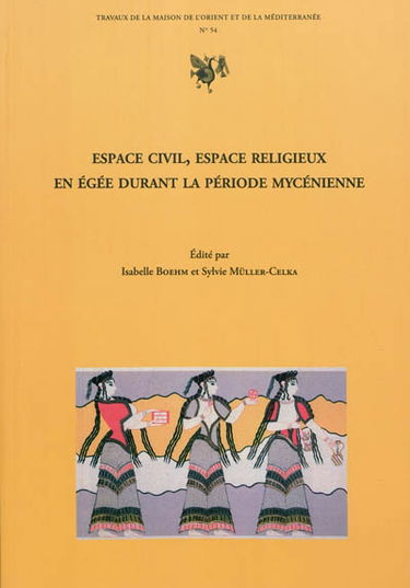 Espace civil, espace religieux en Egée durant la période mycénienne : approches épigraphique, linguistique et archéologique : actes des journées d'archéologie et de philologies mycéniennes tenues à la Maison de l'Orient et de la Méditerranée-Jean Pouillou
