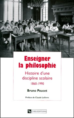 Enseigner la philosophie : histoire d'une discipline scolaire, 1860-1990