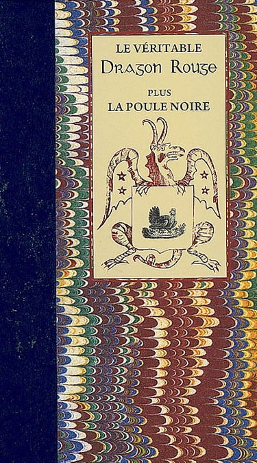 Le véritable Dragon rouge : où il est traité de l'art de commander les esprits infernaux, aériens et terrestres, faire apparaître les morts, lire dans les astres, découvrir les trésors, sources, minières.... La poule noire : avec la marque d'Astaroth