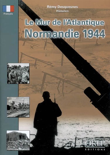 Le mur de l'Atlantique : Normandie 1944