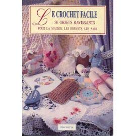 Le crochet facile: 50 objets ravissants pour la maison, les enfants, les amis