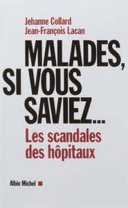 Malades, si vous saviez...: Les scandales des hôpitaux