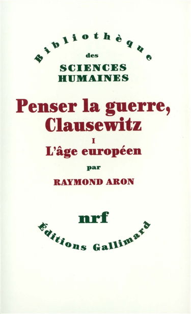 Penser la guerre : Clausewitz. Vol. 1. L'âge européen