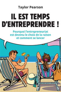 Il est temps d'entreprendre ! : pourquoi l'entrepreneuriat est devenu le choix de la raison et comment se lancer
