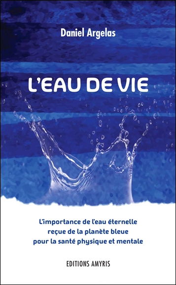 L'eau de vie : l'importance de l'eau éternelle reçue de la planète bleue pour la santé physique et mentale