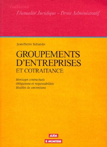 Droit des groupements d'entreprise et de la cotraitance : montages contractuels, obligations et responsabilités, modèles de conventions
