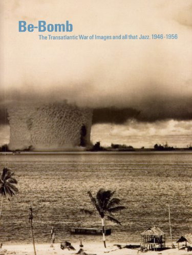 Couverture de Be-Bomb: The Transatlantic War of Images and All That Jazz. 1946-1956