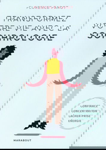 Transformez votre vie avec la sophrologie : confiance, concentration, lâcher-prise, énergie