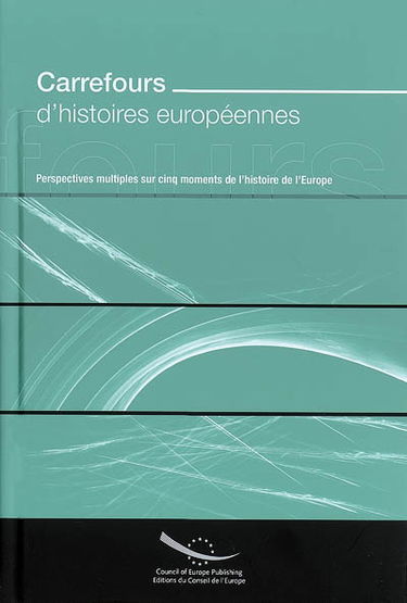 Carrefours d'histoires européennes : perspectives multiples sur cinq moments de l'histoire de l'Europe