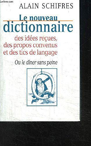 Le nouveau dictionnaire des idées reçues, des propos convenus et des tics de langage ou Le dîner sans peine