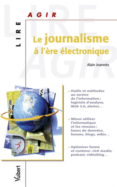 Le journalisme à l'ère électronique : outils et méthodes au service de l'information, mieux utiliser l'informatique et les réseaux, optimiser forme et contenu