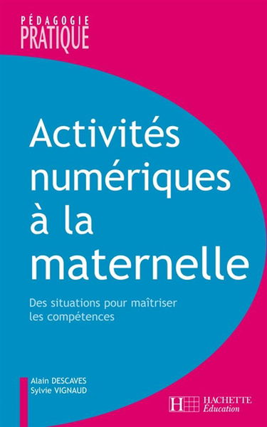 Activités numériques au cycle 1 : des situations pour maîtriser les compétences, de l'analyse didactique à l'acte pédagogique : nouveaux programmes de l'école primaire 2007