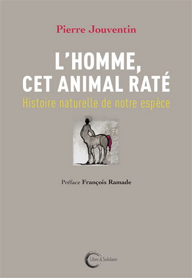 L'homme, cet animal raté : histoire naturelle de notre espèce