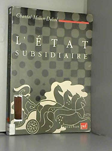 L'Etat subsidiaire : ingérence et non-ingérence de l'Etat, le principe de subsidiarité aux fondements de l'histoire européenne