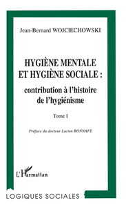 Hygiène mentale et hygiène sociale : contribution à l'histoire de l'hygiénisme. Vol. 1. Naissance et développement du mouvement d'hygiène mentale en France, à partir du milieu du XIXe siècle jusqu'à la Première Guerre mondiale