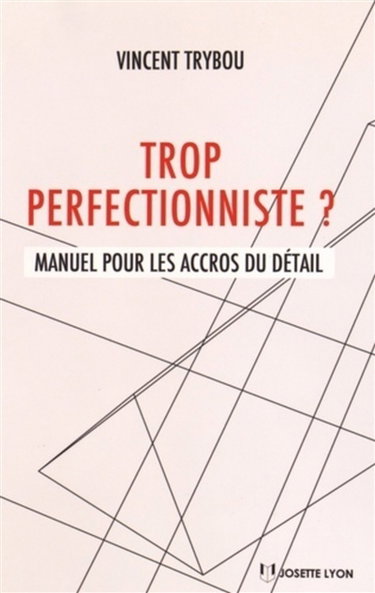 Trop perfectionniste ? : manuel pour les accros du détail