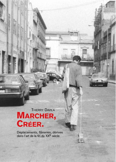 Marcher, Creer. Deplacements, Flaneries, Derives Dans L'Art De La Fin Du Xxeme Siecle