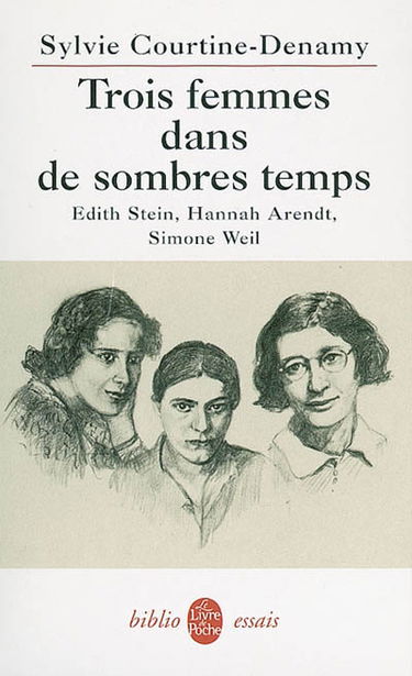 Trois femmes dans de sombres temps : Edith Stein, Hannah Arendt, Simone Weil : ou Amor fati, amor mundi