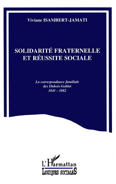 Solidarité fraternelle et réussite sociale : la correspondance familiale des Dubois-Goblot, 1841-1882