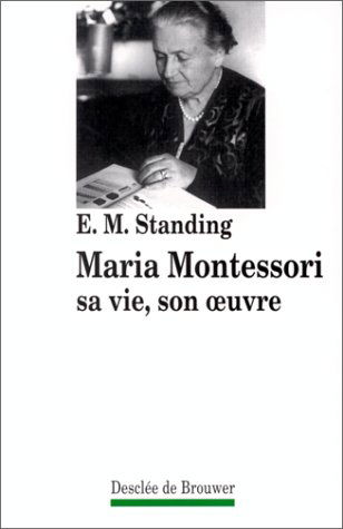 Maria Montessori : sa vie, son oeuvre