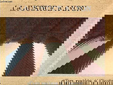 La Justice A Lyon D'Un Palais A L'Autre. Xviieme-Xxeme Siecle