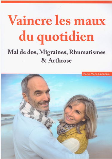 Vaincre les maux du quotidien, mal de dos, migraines, rhumatismes, arthrose