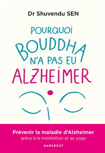 Pourquoi Bouddha n'a jamais eu Alzheimer : une approche thérapeutique holistique basée sur la méditation, le yoga, la musicothérapie, la réalité virtuelle et le toucher