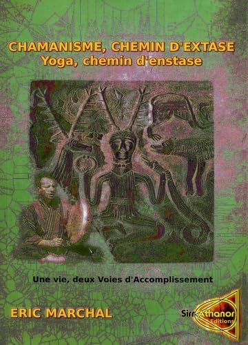 Chamanisme, chemin d'extase. Yoga, chemin d'extase: Une vie, deux voies d'accomplissement. Un pas vers le chamanisme à l'attention des Yogis et de tout un chacun