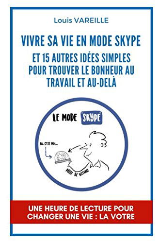 Vivre sa vie en Mode Skype: et 15 autres idées simples pour vivre le bonheur au travail et au-delà