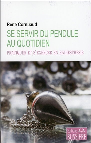 Se servir du pendule au quotidien : pratiquer et s'exercer en radiesthésie