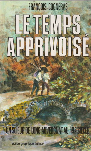 Le Temps apprivoisé : un scieur de long auvergnat au XIXe siècle