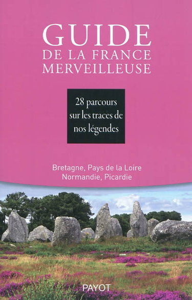 Couverture de Guide de la France merveilleuse. Bretagne, Pays de Loire, Normandie, Picardie : 28 parcours sur les traces de nos légendes