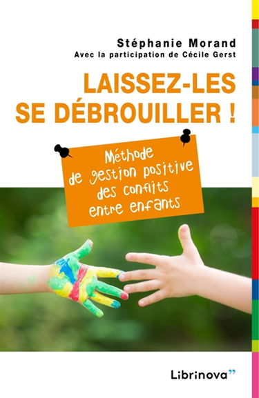 Laissez-les se débrouiller ! : Méthode de gestion positive des conflits entre enfants
