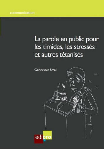 La parole en public pour les timides, les stressés et autres tétanisés