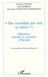 Plus marseillais que moi, tu meurs ! : migrations, identités et territoires à Marseille