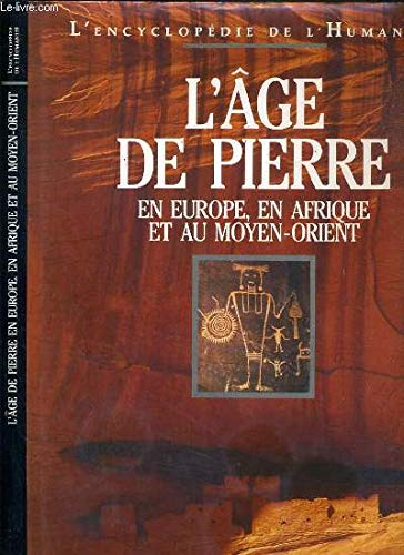 L'âge de pierre : En Europe, en Afrique et au Moyen-Orient (L'encyclopédie de l'humanité.)