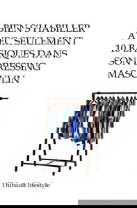 Bien s'habiller avec seulement 10 basiques dans son dressing masculin: L’élégance en toutes circonstances