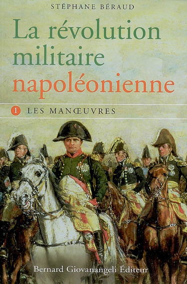 La révolution militaire napoléonienne. Vol. 1. Les manoeuvres